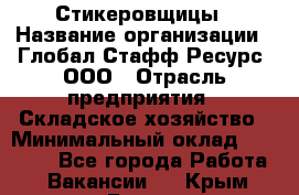 Стикеровщицы › Название организации ­ Глобал Стафф Ресурс, ООО › Отрасль предприятия ­ Складское хозяйство › Минимальный оклад ­ 28 000 - Все города Работа » Вакансии   . Крым,Гаспра